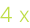 4 x